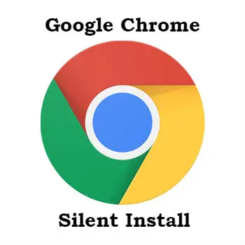 Silent Install Google Chrome MSI, Silent Uninstall and Disable Auto Update