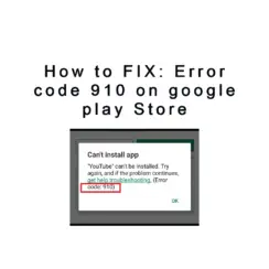 Error code 910 on google play Store