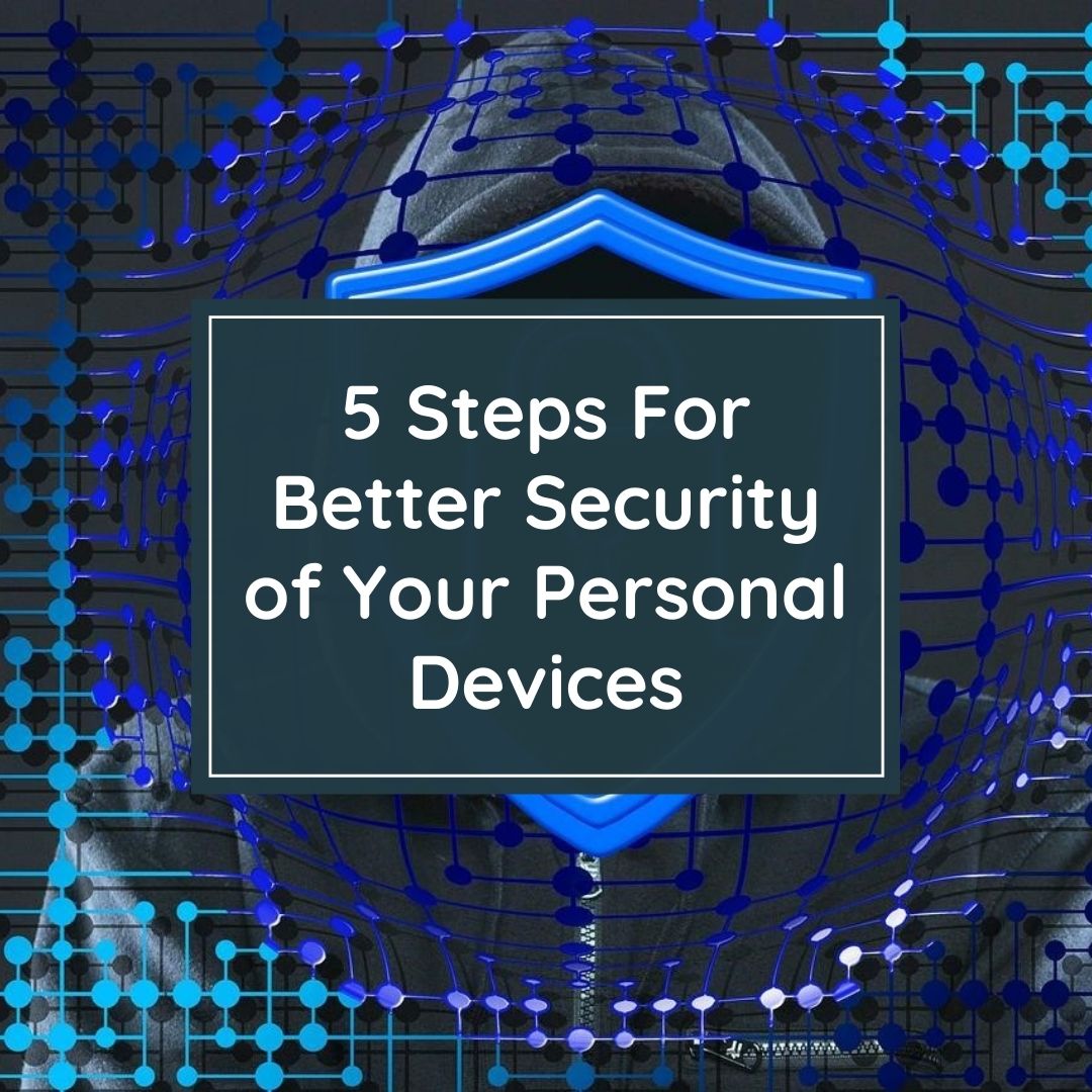 5 Steps For Better Security of Your Personal Devices - Get IT Solutions