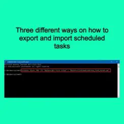 Three different ways on how to export and import scheduled tasks