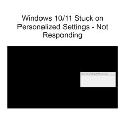 Windows 10/11 Stuck on Personalized Settings - Not Responding